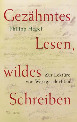 Gezähmtes Lesen, wildes Schreiben: Band 1 - Zur Lektüre von Werkgeschichten von Wallstein Verlag