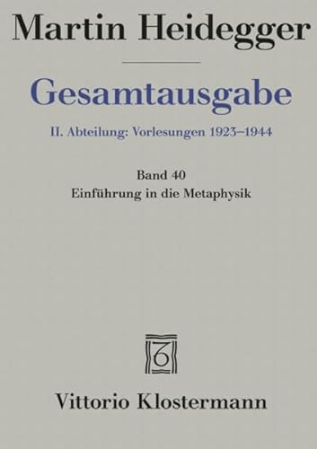 Einführung in die Metaphysik (Sommersemester 1935): (2. Abteilung, Vorlesungen 1919-1944) (Martin Heidegger Gesamtausgabe)