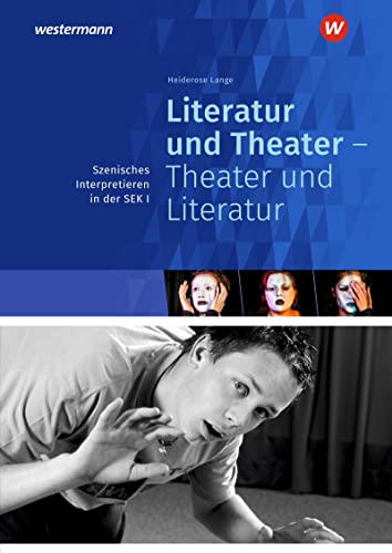 Literatur und Theater - Theater und Literatur: Szenisches Interpretieren in der Sekundarstufe I von Schroedel Verlag GmbH
