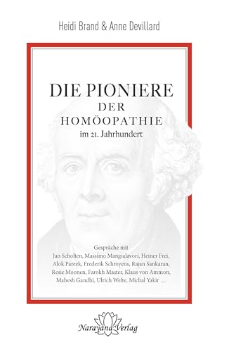 Die Pioniere der Homöopathie im 21. Jahrhundert: Gespräche mit Jan Scholten, Massimi Mangialavori, Heinder Frei, Alok Pareek, Frederik Schroyens. ... Mahesh Gandhi, Ulrich Welte, Michal Yakir ...