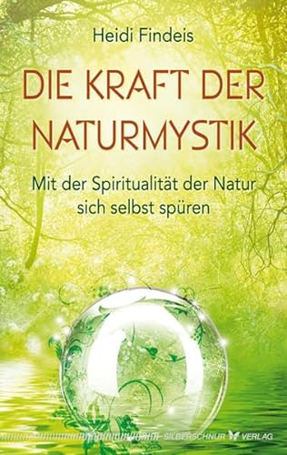 Die Kraft der Naturmystik. Mit der Spiritualität der Natur sich selbst spüren von Verlag Die Silberschnur GmbH