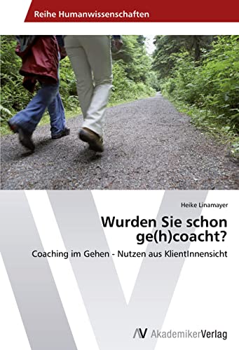 Wurden Sie schon ge(h)coacht?: Coaching im Gehen - Nutzen aus KlientInnensicht