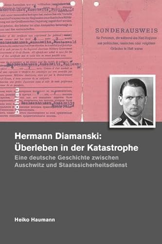 Hermann Diamanski: Überleben in der Katastrophe: Eine deutsche Geschichte zwischen Auschwitz und Staatssicherheitsdienst (1910-1976) von Bohlau Verlag