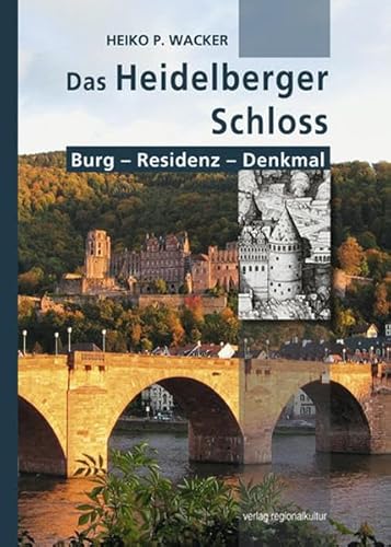 Das Heidelberger Schloss: Burg - Residenz - Denkmal von Regionalkultur Verlag