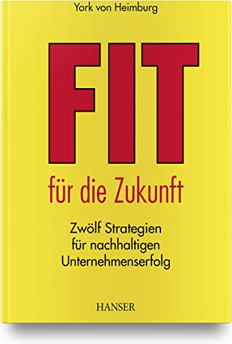 Fit für die Zukunft!: Zwölf Strategien für nachhaltigen Unternehmenserfolg von Carl Hanser Verlag GmbH & Co. KG