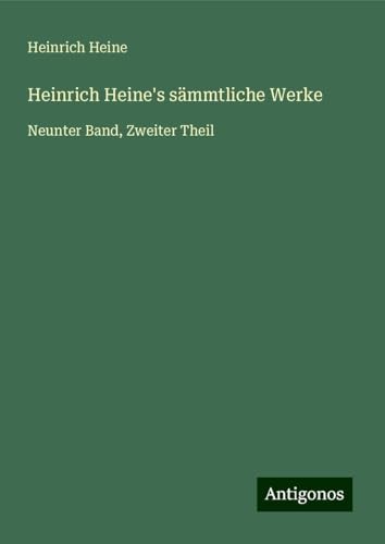 Heinrich Heine's sämmtliche Werke: Neunter Band, Zweiter Theil von Antigonos Verlag