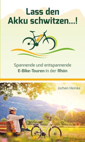 Lass den Akku schwitzen...!: Spannende und entspannende E-Bike-Touren in der Rhön