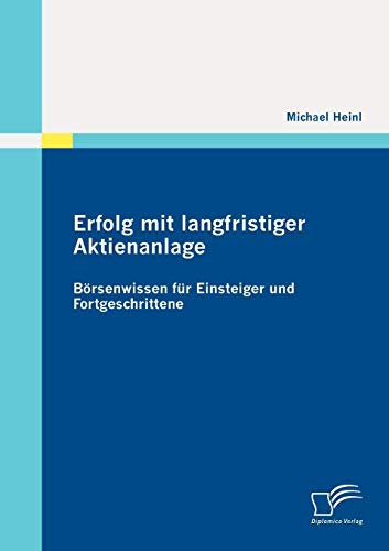 Erfolg mit langfristiger Aktienanlage: Börsenwissen für Einsteiger und Fortgeschrittene von Diplomica Verlag