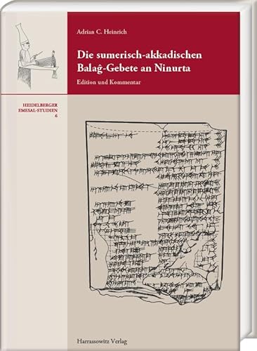 Die sumerisch-akkadischen Balaĝ-Gebete an Ninurta: Edition und Kommentar (Heidelberger Emesal-Studien) von Harrassowitz Verlag