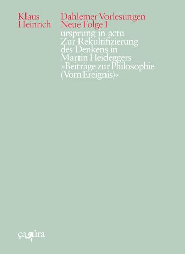 ursprung in actu: Zur Rekultifizierung des Denkens in Martin Heideggers »Beiträge zur Philosophie (Vom Ereignis)« (Klaus Heinrich: Dahlemer Vorlesungen. Neue Folge) von ça-ira-Verlag