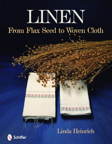 Linen from Flax Seed to Woven Cloth: From Flax Seed to Woven Cloth von Schiffer Publishing