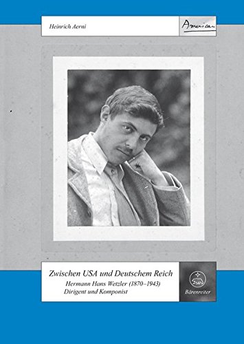 Zwischen USA und Deutschem Reich. Hermann Hans Wetzler (1870-1943). Dirigent und Komponist (Schweizer Beiträge zur Musikforschung) von Bärenreiter Verlag Kasseler Großauslieferung