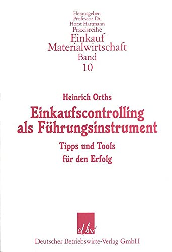 Einkaufscontrolling als Führungsinstrument: Tipps und Tools für den Erfolg (Praxisreihe Einkauf/Materialwirtschaft, Band 10) von Deutscher Betriebswirte-Verlag