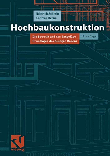 Hochbaukonstruktion: Die Bauteile und das Baugefüge Grundlagen des heutigen Bauens von Vieweg+Teubner Verlag