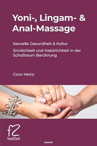 Yoni-, Lingam- & Anal-Massage: Sexuelle Gesundheit & Kultur, Sinnlichkeit und Natürlichkeit in der Schoßraum Berührung von novum Verlag