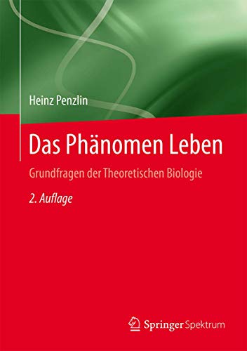 Das Phänomen Leben: Grundfragen der Theoretischen Biologie von Springer Spektrum