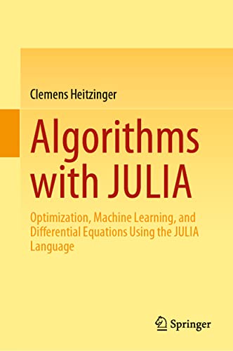 Algorithms with JULIA: Optimization, Machine Learning, and Differential Equations Using the JULIA Language von Springer