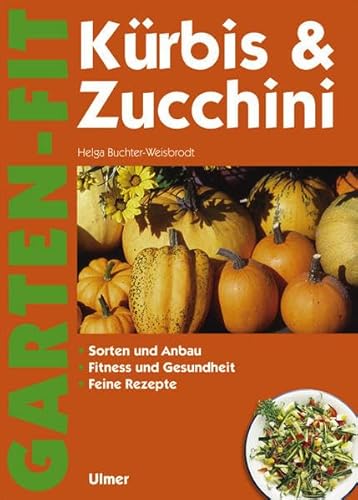 Kürbis & Zucchini: Sorten und Anbau, Fitness und Gesundheit, Feine Rezepte (Garten-Fit)