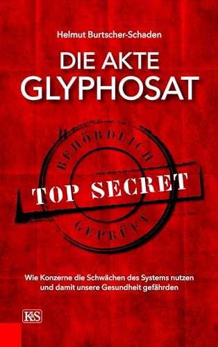 Die Akte Glyphosat: Wie Konzerne die Schwächen des Systems nutzen und damit unsere Gesundheit gefährden von Kremayr und Scheriau