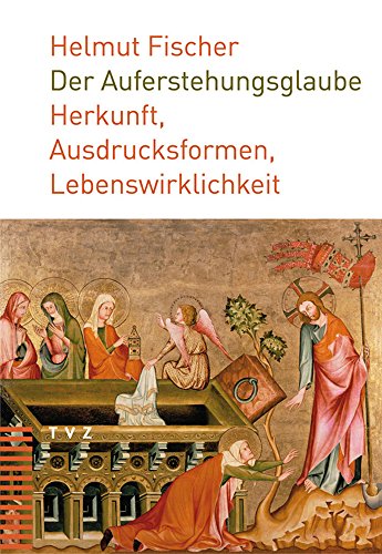 Der Auferstehungsglaube: Herkunft, Ausdrucksformen, Lebenswirklichkeit