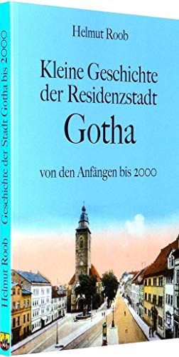Kleine Geschichte der Residenzstadt Gotha: Ereignisse und Persönlichkeiten von den Anfängen bis 2000 von Rockstuhl Verlag