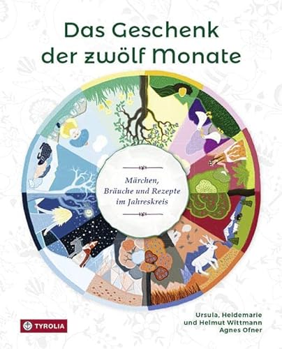 Das Geschenk der zwölf Monate: Märchen, Bräuche und Rezepte im Jahreskreis von Tyrolia Verlagsanstalt Gm