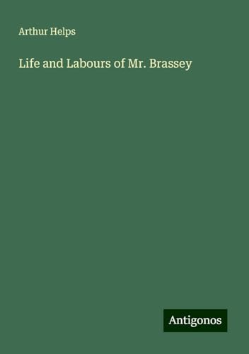 Life and Labours of Mr. Brassey von Antigonos Verlag