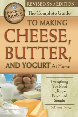 The Complete Guide to Making Cheese, Butter, and Yogurt At Home Everything You Need to Know Explained Simply Revised 2nd Edition (Back to Basics) von Atlantic Publishing Group Inc.