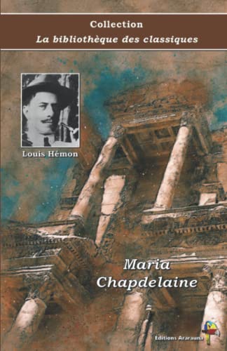Maria Chapdelaine - Louis Hémon - Collection La bibliothèque des classiques - Éditions Ararauna: Texte intégral von Éditions Ararauna