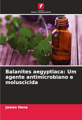 Balanites aegyptiaca: Um agente antimicrobiano e moluscicida: DE von Edições Nosso Conhecimento