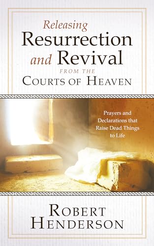 Releasing Resurrection and Revival from the Courts of Heaven: Prayers and Declarations that Raise Dead Things to Life von Destiny Image