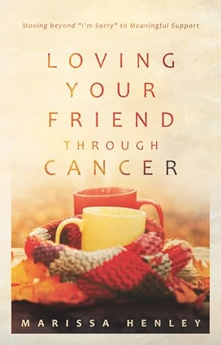 Loving Your Friend Through Cancer: Moving Beyond I'm Sorry to Meaningful Support von P & R Publishing
