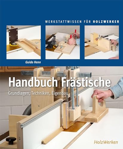 Handbuch Frästische: Grundlagen - Techniken - Eigenbau