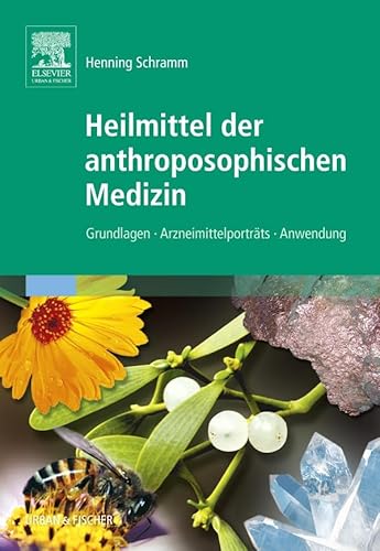 Heilmittel der anthroposophischen Medizin: Grundlagen – Arzneimittelporträts – Anwendung