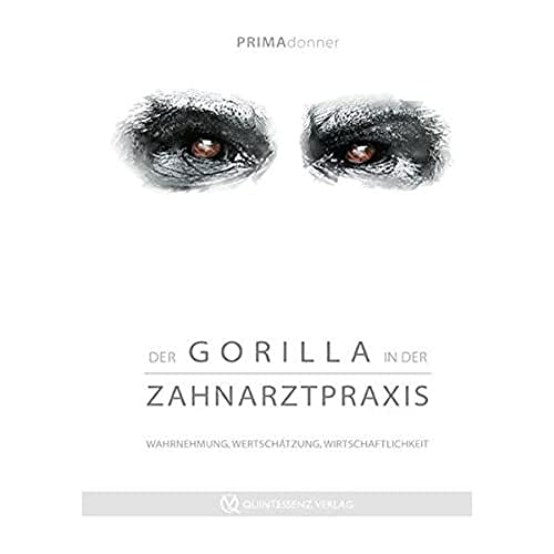 Der Gorilla in der Zahnarztpraxis: Wahrnehmung, Wertschätzung, Wirtschaftlichkeit von Quintessenz Verlag