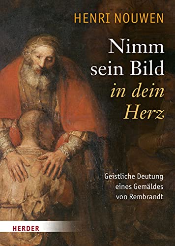 Nimm sein Bild in dein Herz: Geistliche Deutung eines Gemäldes von Rembrandt von Herder Verlag GmbH