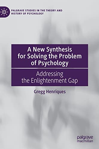 A New Synthesis for Solving the Problem of Psychology: Addressing the Enlightenment Gap (Palgrave Studies in the Theory and History of Psychology)