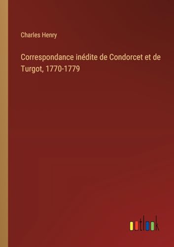 Correspondance inédite de Condorcet et de Turgot, 1770-1779 von Outlook Verlag