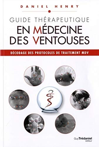 Guide Thérapeutique en Médecine des Ventouses - tome 3 (03): Décodage des protocoles de traitement MDV