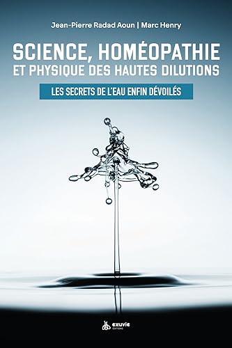 Science, homéopathie et physique des hautes dilutions - Les secrets de l'eau enfin dévoilés von EXUVIE