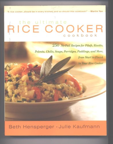 The Ultimate Rice Cooker Cookbook: 250 No-Fail Recipes for Pilafs, Risottos, Polenta, Chilis, Soups, Porridges, Puddings and More, from Start to ... from Start to Finish in Your Rice Cooker