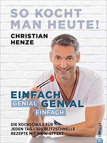 Kochbuch: Einfach genial, genial einfach. Komplett überarbeitete Neuauflage des Klassikers »So kocht man heute«. 100 blitzschnelle Rezepte von ... – ... – 100 blitzschnelle Rezepte mit Wow-Effekt von Christian