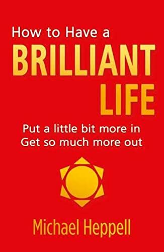 How to Have a Brilliant Life:Put a little bit more in. Get so much more out