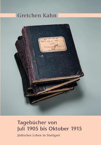 Veröffentlichungen des Archivs der Stadt Stuttgart: Gretchen Kahn. Tagebücher von Juli 1905 bis Oktober 1915: Jüdisches Leben in Stuttgart von Verlag Regionalkultur