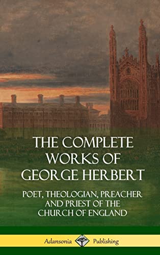 The Complete Works of George Herbert: Poet, Theologian, Preacher and Priest of the Church of England (Hardcover)