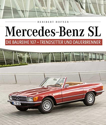 Mercedes Benz SL – Die Baureihe 107: Trendsetter und Dauerbrenner von Heel Verlag GmbH
