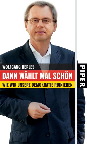 Dann wählt mal schön: Wie wir unsere Demokratie ruinieren