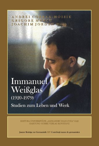 Immanuel Weissglas (1920- 979): Studien zum Leben und Werk: (1920 - 1979) Studien zum Leben und Werk (Jassyer Beiträge zur Germanistik)
