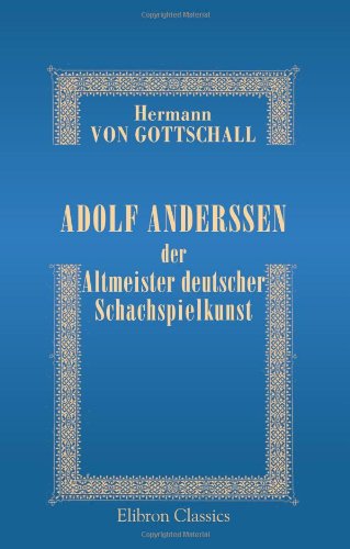 Adolf Anderssen der Altmeister deutscher Schachspielkunst von Adamant Media Corporation