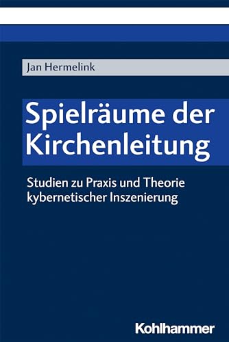Spielräume der Kirchenleitung: Studien zu Praxis und Theorie kybernetischer Inszenierung von Kohlhammer W.